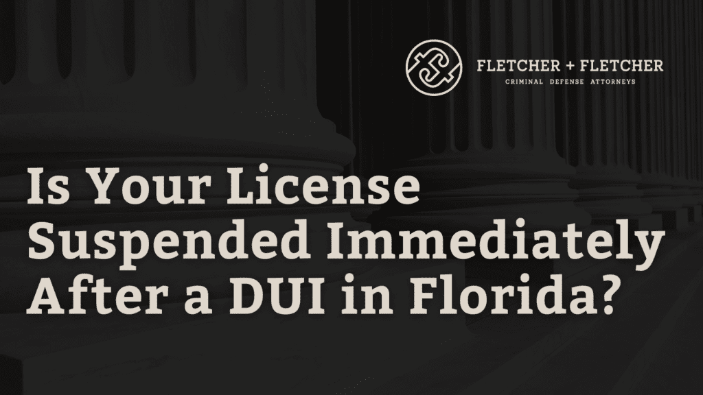 Is Your License Suspended Immediately After a DUI in Florida?