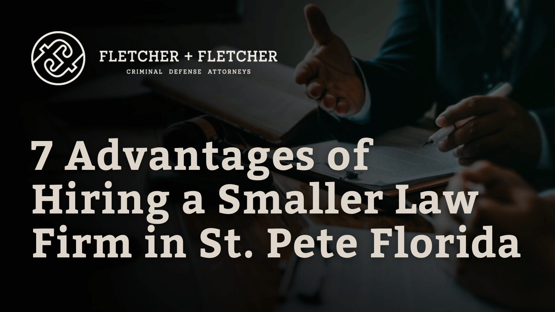 7 Advantages of Hiring a Smaller Law Firm in St. Petersburg Florida - Fletcher Fletcher Florida criminal defense lawyers