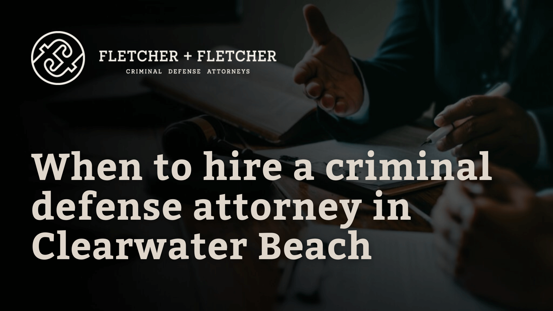 When to hire a criminal defense attorney in Clearwater Beach - Fletcher Fletcher Florida criminal defense lawyers