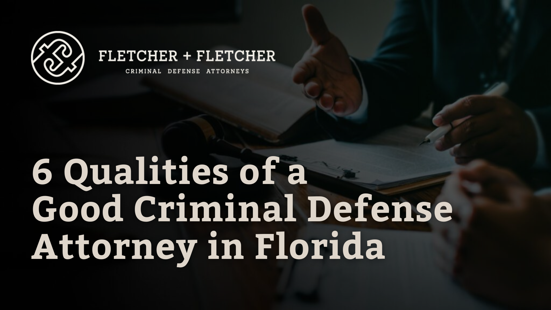 Qualities of a Good Criminal Defense Attorney in Florida - Fletcher Fletcher Florida criminal defense lawyers