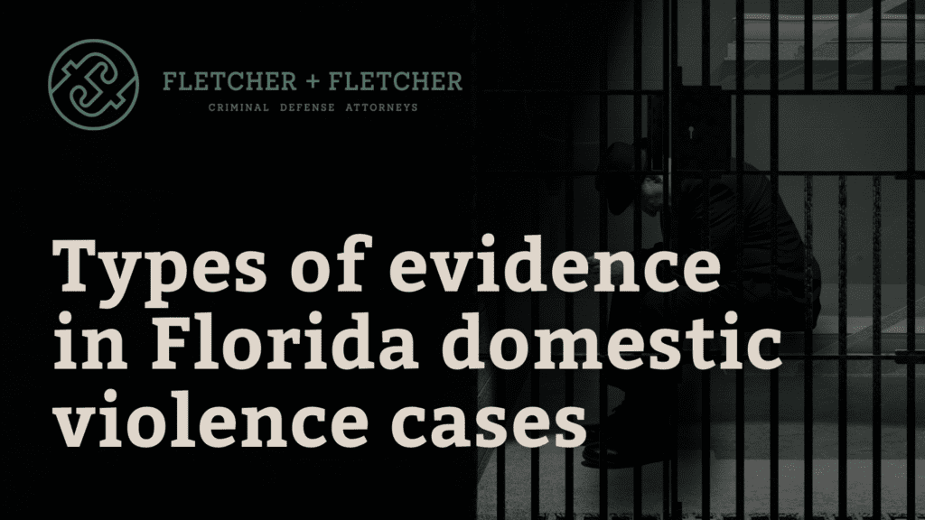 Types of evidence in Florida domestic violence cases - Fletcher Fletcher st petersburg Florida criminal defense lawyers