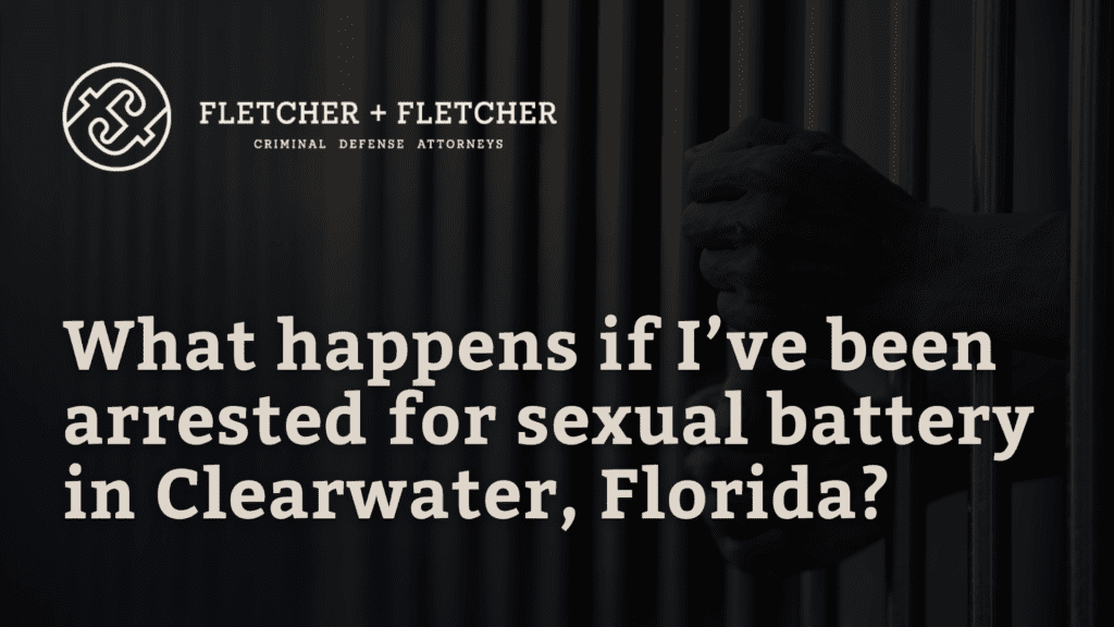 What happens if I’ve been arrested for sexual battery in Clearwater Florida