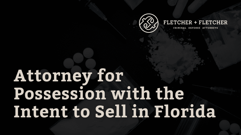 Attorney for Possession with the Intent to Sell in Florida - fletcher and fletcher - st petersburg florida criminal defense