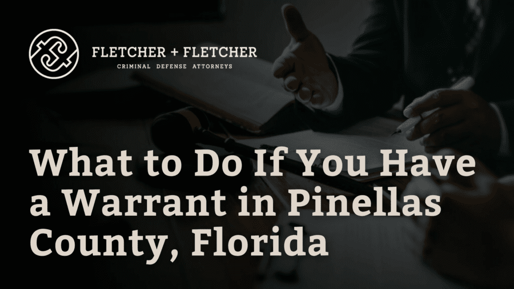 Warrant in Pinellas County, Florida - fletcher and fletcher - st pete florida criminal defense