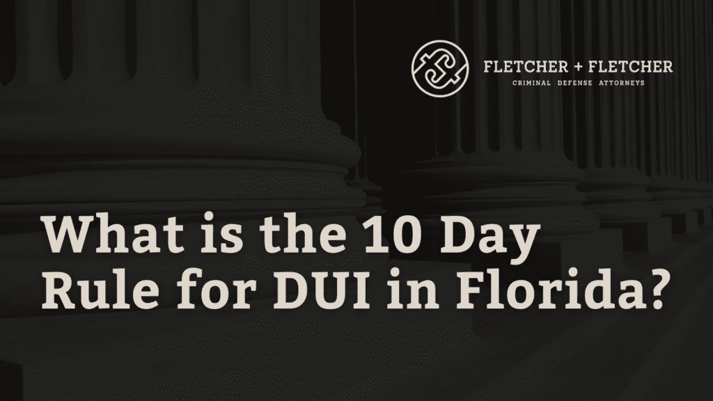 10 Day Rule for DUI in Florida - fletcher and fletcher - st pete florida criminal defense