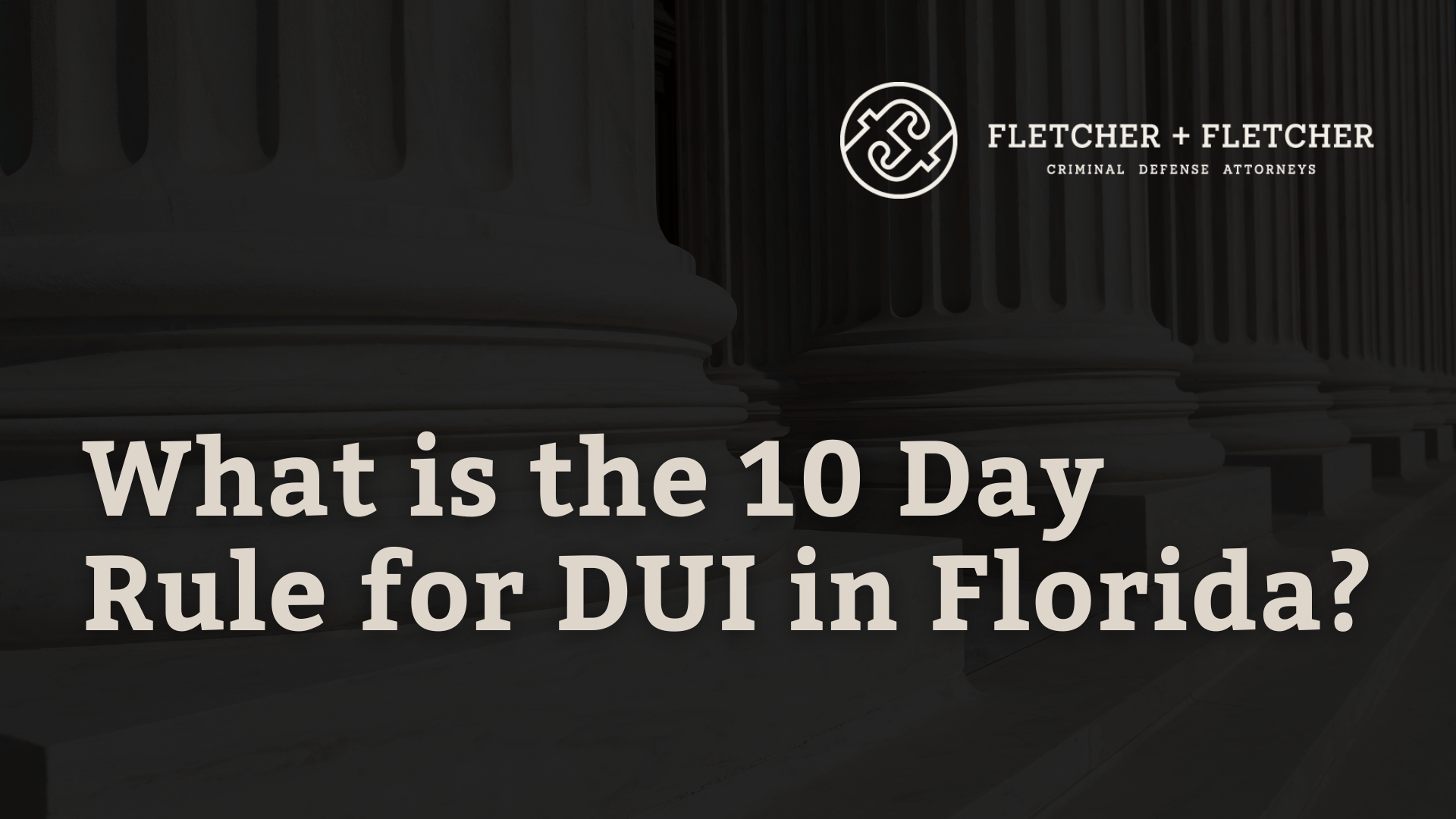 10 Day Rule for DUI in Florida - fletcher and fletcher - st pete florida criminal defense