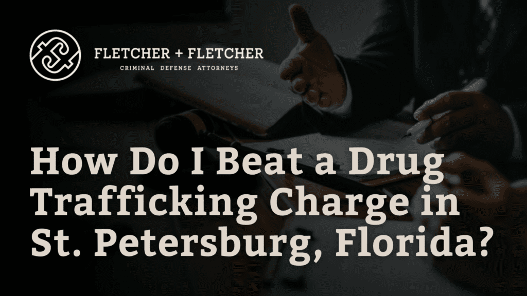Drug Trafficking Charge in St. Petersburg, Florida - fletcher and fletcher - st pete florida criminal defense