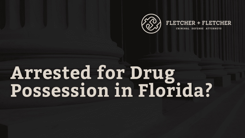 Arrested for Drug Possession in Florida - fletcher and fletcher - st pete florida criminal defense