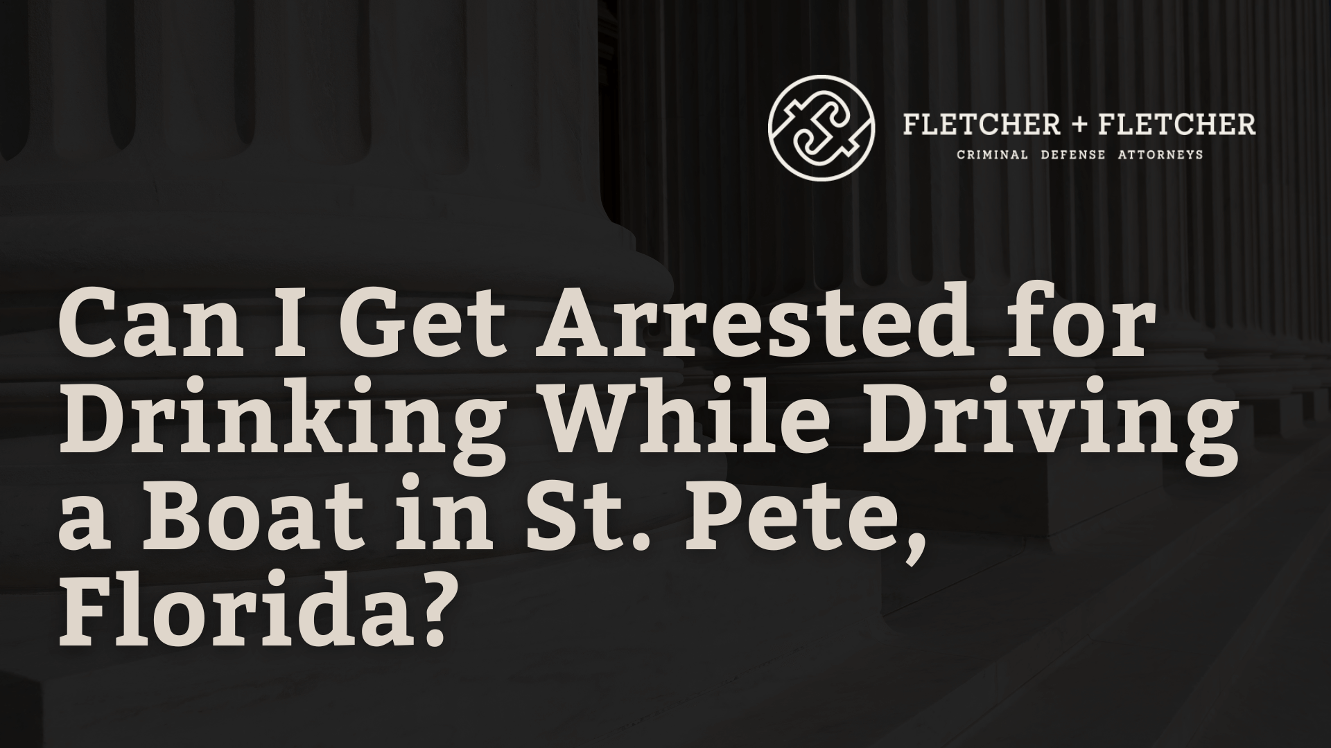 Can I Get Arrested for Drinking While Driving a Boat in St. Pete, Florida - fletcher and fletcher - st pete florida criminal defense