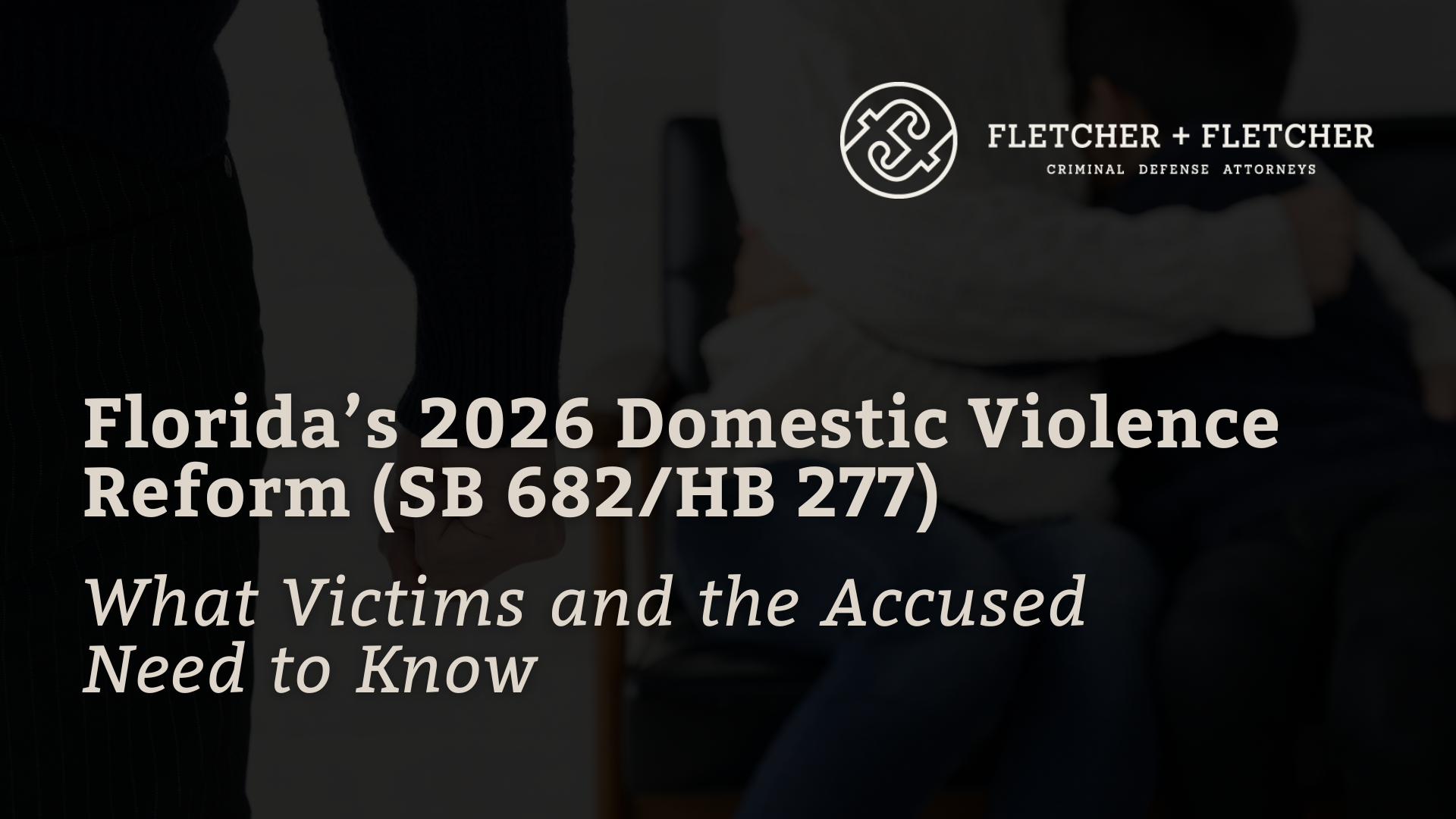 Florida’s 2026 Domestic Violence Reform (SB 682/HB 277) - fletcher and fletcher - st pete florida criminal defense