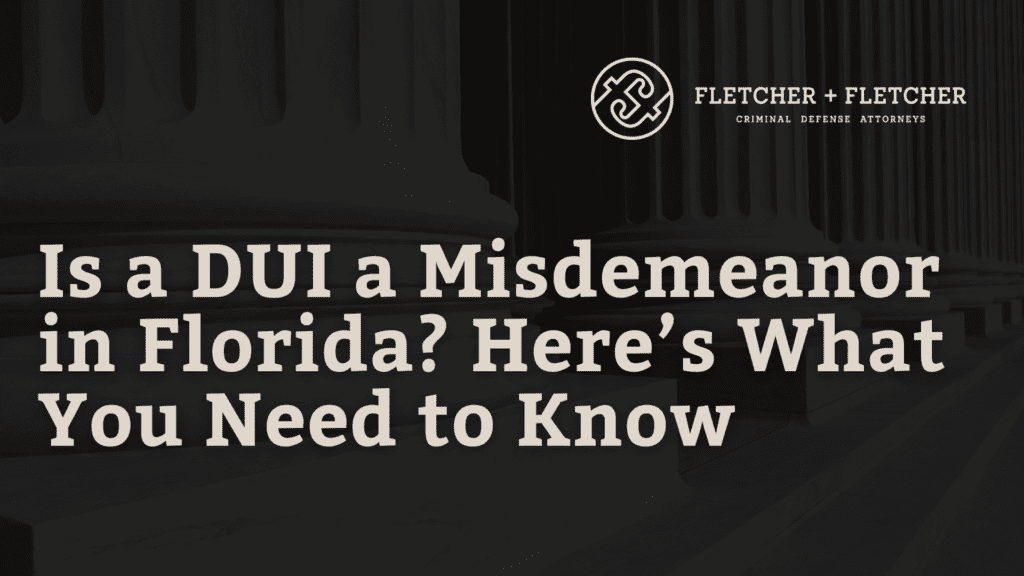 Is-a-DUI-a-Misdemeanor-in-Florida-Heres-What-You-Need-to-Know-fletcher-and-fletcher-st-pete-florida-criminal-defense