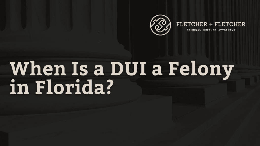 When-Is-a-DUI-a-Felony-in-Florida-fletcher-and-fletcher-st-pete-florida-criminal-defense